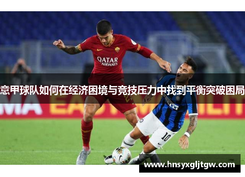 意甲球队如何在经济困境与竞技压力中找到平衡突破困局