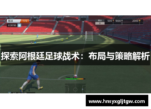探索阿根廷足球战术：布局与策略解析