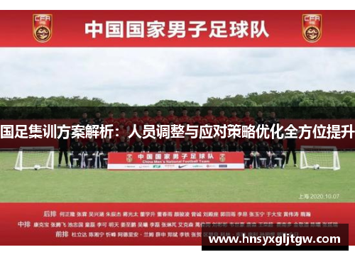 国足集训方案解析：人员调整与应对策略优化全方位提升