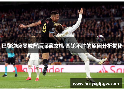 巴黎逆袭曼城背后深藏玄机 四轮不胜的原因分析揭秘