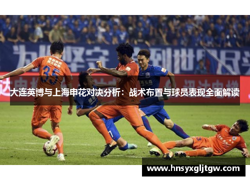 大连英博与上海申花对决分析：战术布置与球员表现全面解读